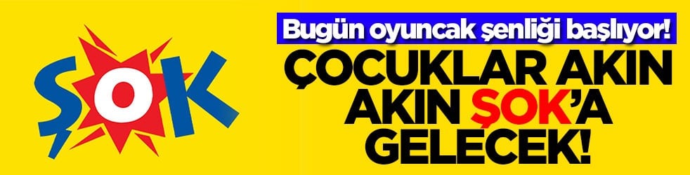 Bugün oyuncak şenliği başlıyor! Çocuklar akın akın ŞOK’a gelecek!