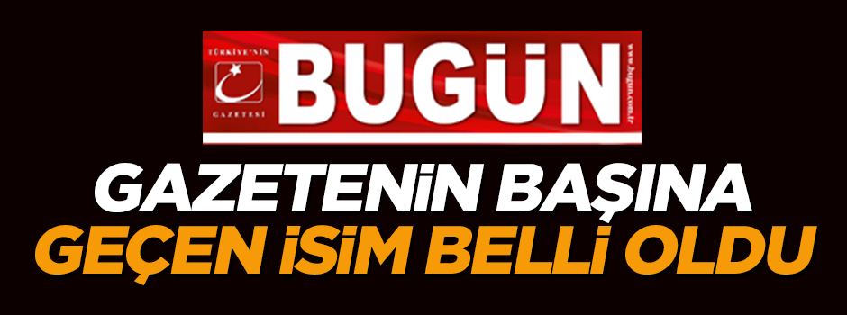 Bugün'ün başına o isim geçti!