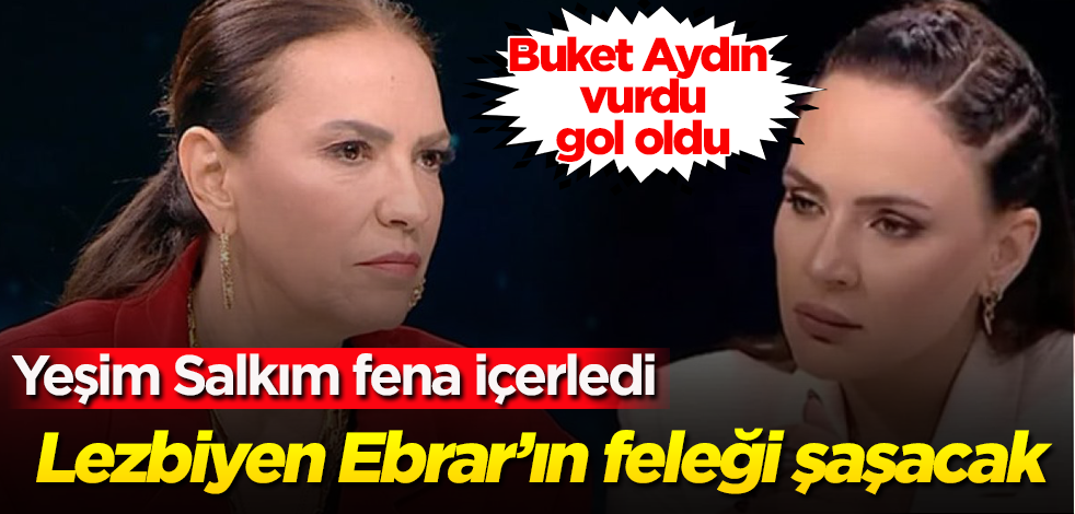 Buket Aydın vurdu, gol oldu! Lezbiyen Ebrar’ın feleği şaşacak! Helal olsun sana