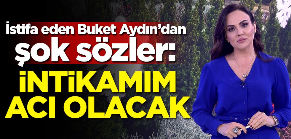 Buket Aydın'dan şok sözler: İntikamım acı olacak