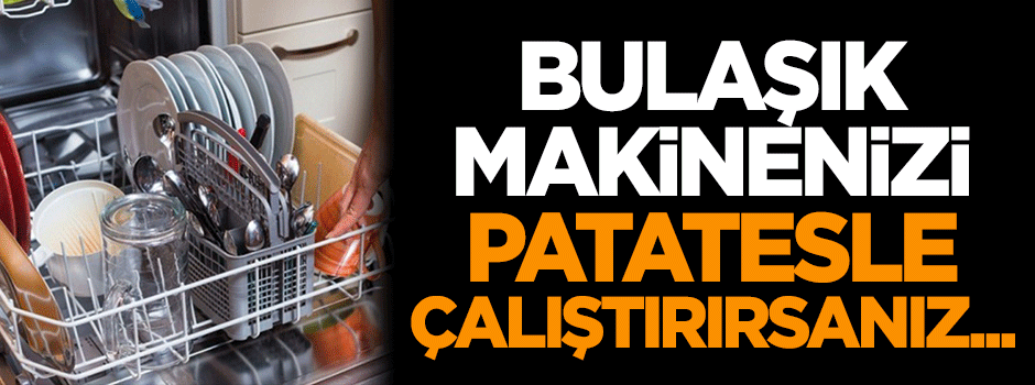 Bulaşık makinenizi patatesle çalıştırırsanız...