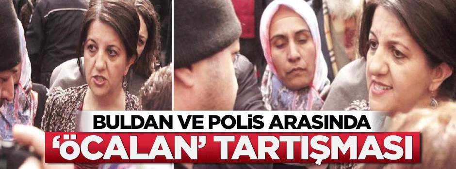 Buldan ile polis arasında 'Öcalan' tartışması