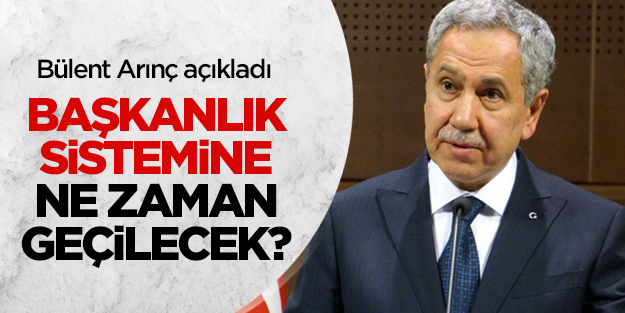 Bülent Arınç: 2015 yılından sonra başkanlık sistemine geçmeyi düşünüyoruz