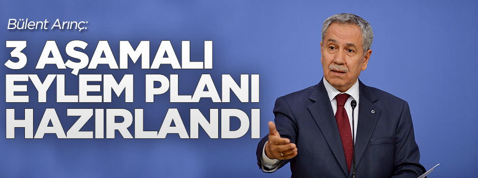 Bülent Arınç: 3 aşamalı eylem planı hazırlandı