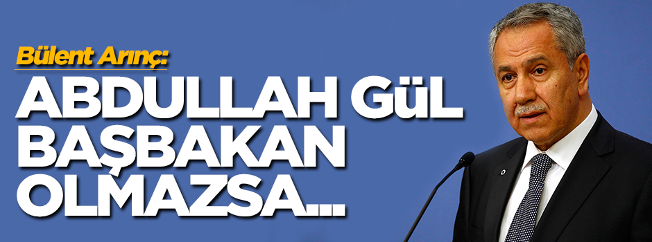 Bülent Arınç: Abdullah Gül Meclis Başkanı olmalı