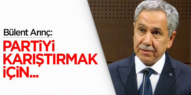 Bülent Arınç: Bazıları partiyi karıştırmak için ismimi ortaya attılar