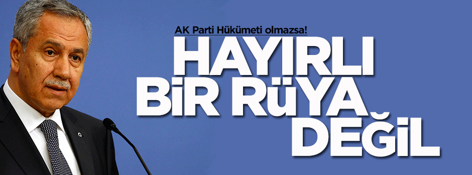 Bülent Arınç: Çok ta hayırlı bir rüya olmamış olacak