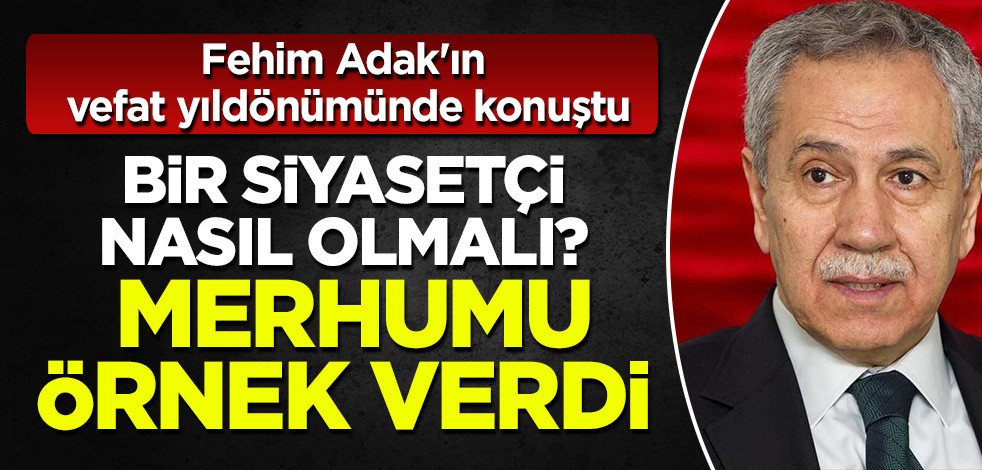 Bülent Arınç Fehim Adak'ın vefat yıldönümünde konuştu: Bir siyasetçinin nasıl olması gerektiğini anlattı