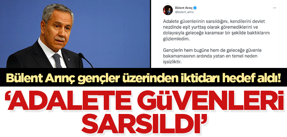 Bülent Arınç gençler üzerinden AK Parti iktidarını hedef aldı: Gençlerin adalete güvenleri sarsıldı!