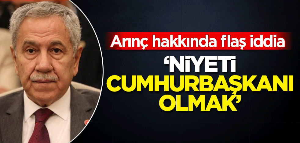 Bülent Arınç hakkında flaş iddia!