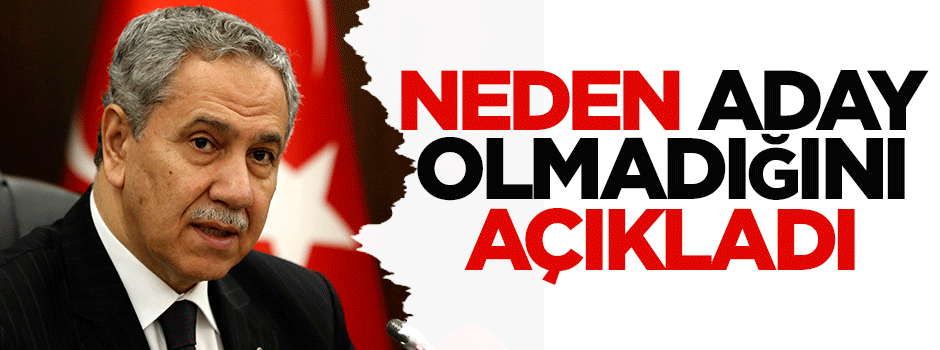 Bülent Arınç neden aday olmadığını açıkladı