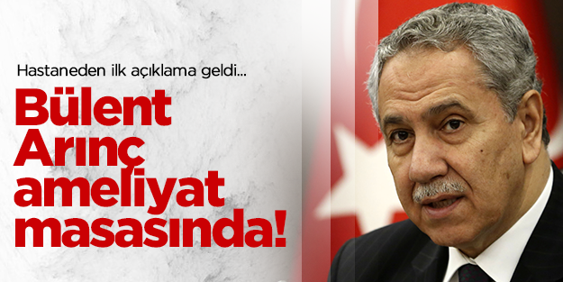 Bülent Arınç safra kesesi ameliyatında