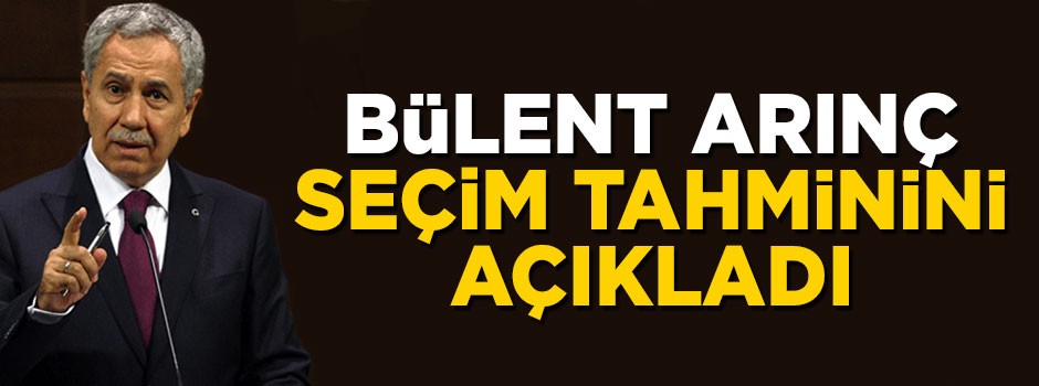 Bülent Arınç seçim tahminini açıkladı