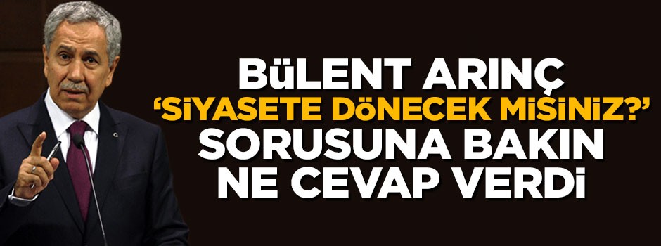 Bülent Arınç siyasete mi dönüyor?