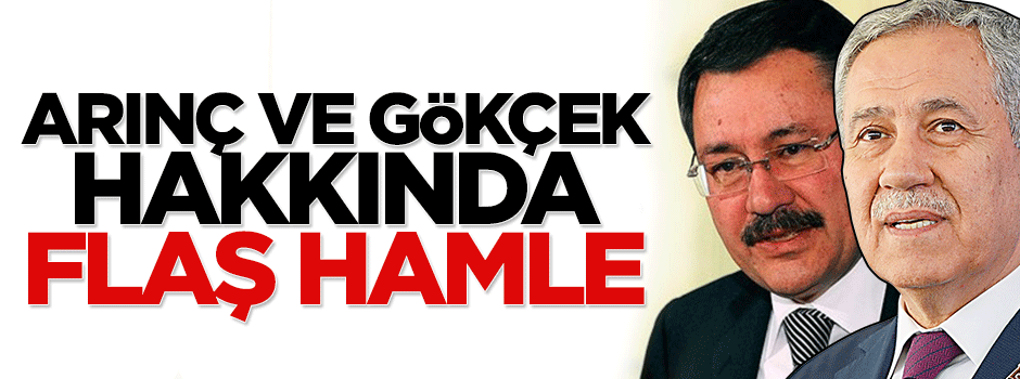 Bülent Arınç ve Melih Gökçek hakkında flaş hamle