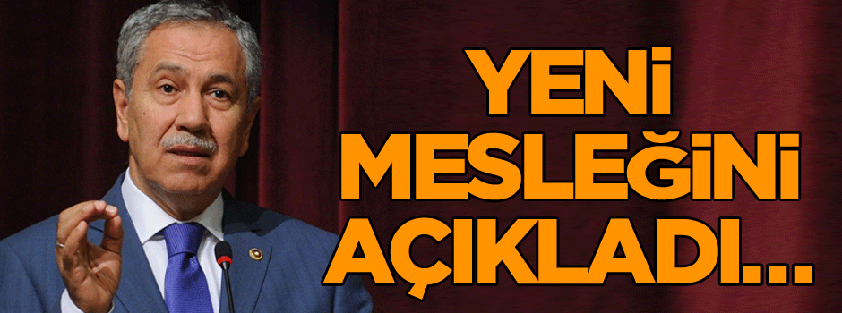 Bülent Arınç yeni mesleğini açıkladı… ‘Ankara’da ofis açtım…’