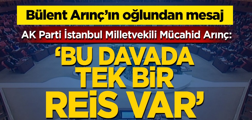Bülent Arınç'ın AK Parti İstanbul Milletvekili oğlundan mesaj