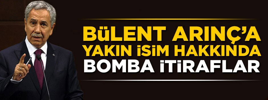 Bülent Arınç'ın damadı hakkında bomba itiraflar geldi