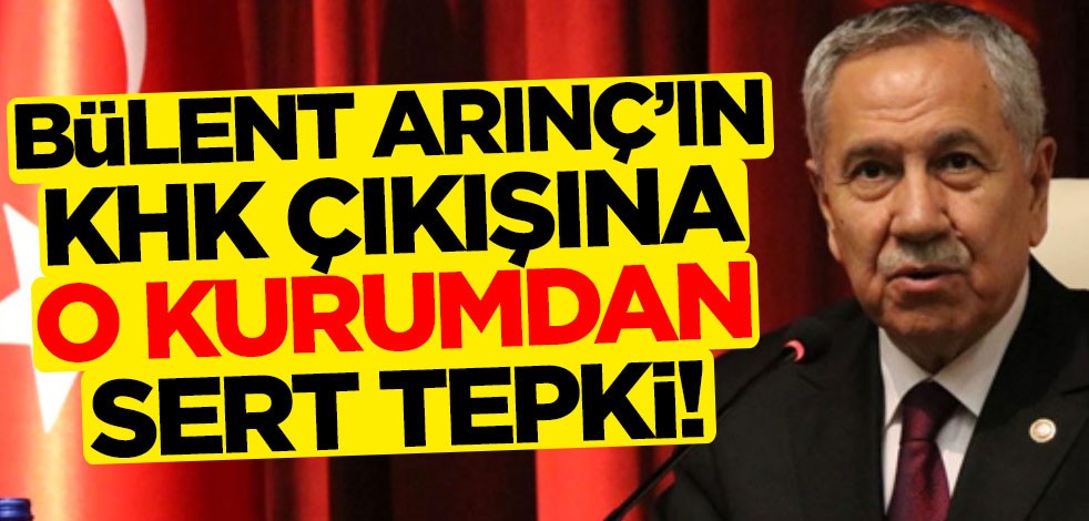 Bülent Arınç'ın KHK çıkışına o kurumdan sert tepki!