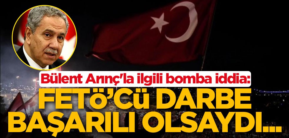 Bülent Arınç'la ilgili bomba iddia: FETÖ'cü darbe başarılı olsaydı...