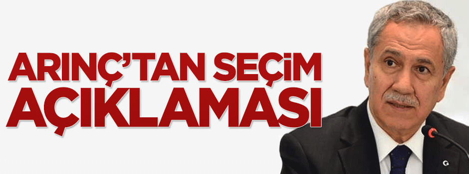 Bülent Arınç'tan 7 Haziran seçimi açıklaması