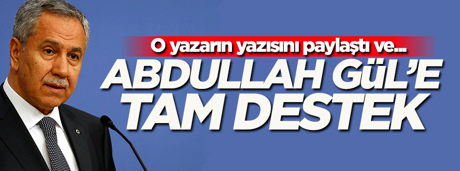 Bülent Arınç'tan Abdullah Gül'e tam destek