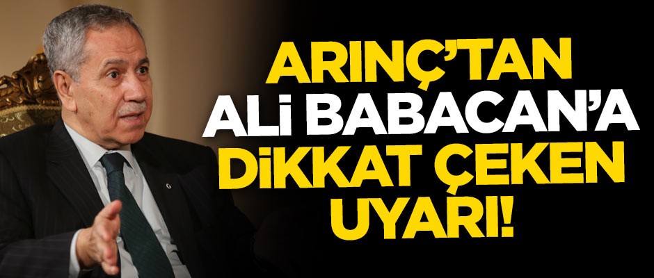 Bülent Arınç'tan Ali Babacan'a dikkat çeken uyarı