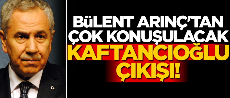 Bülent Arınç'tan çok konuşulacak Canan Kaftancıoğlu çıkışı!