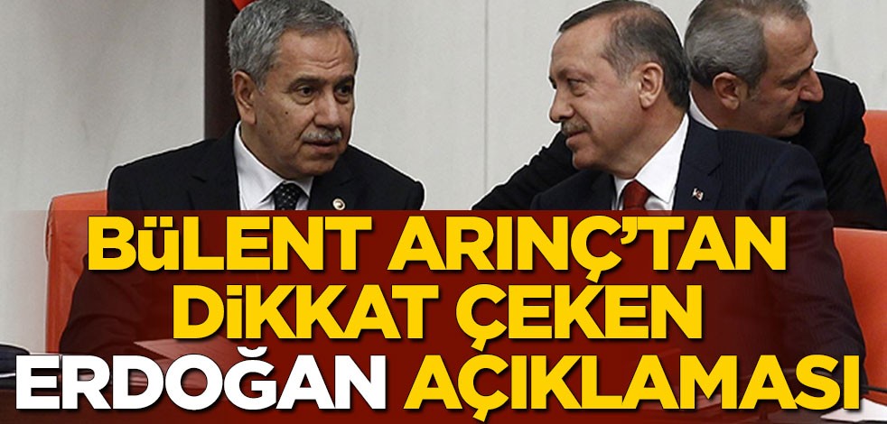 Bülent Arınç'tan dikkat çeken Erdoğan açıklaması