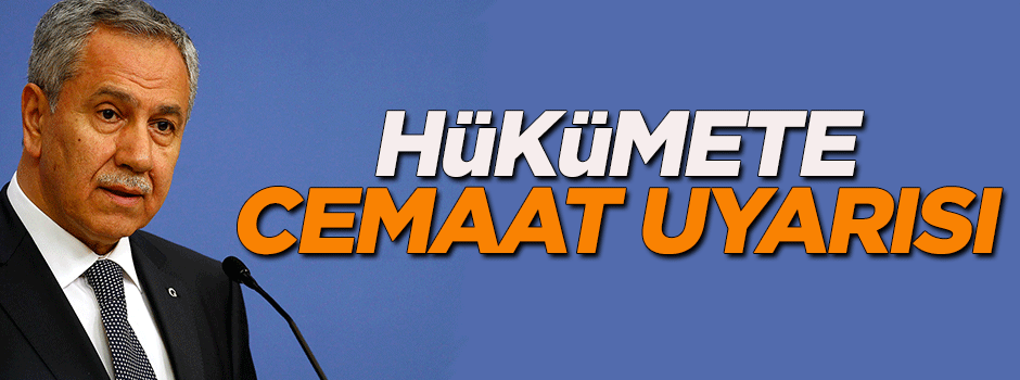 Bülent Arınç'tan hükümete cemaat uyarısı