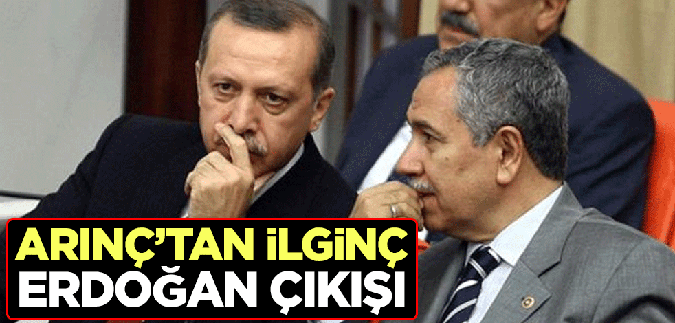 Bülent Arınç'tan ilginç Erdoğan çıkışı