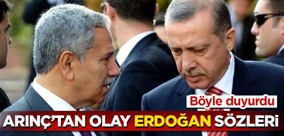 Bülent Arınç’tan olay Erdoğan sözleri! Böyle duyurdu