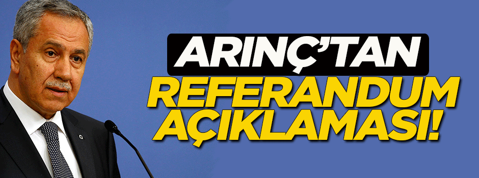 Bülent Arınç'tan referandum açıklaması!