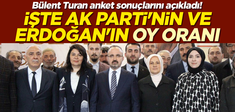 Bülent Turan anket sonuçlarını açıkladı! İşte AK Parti'nin ve Erdoğan'ın oy oranı