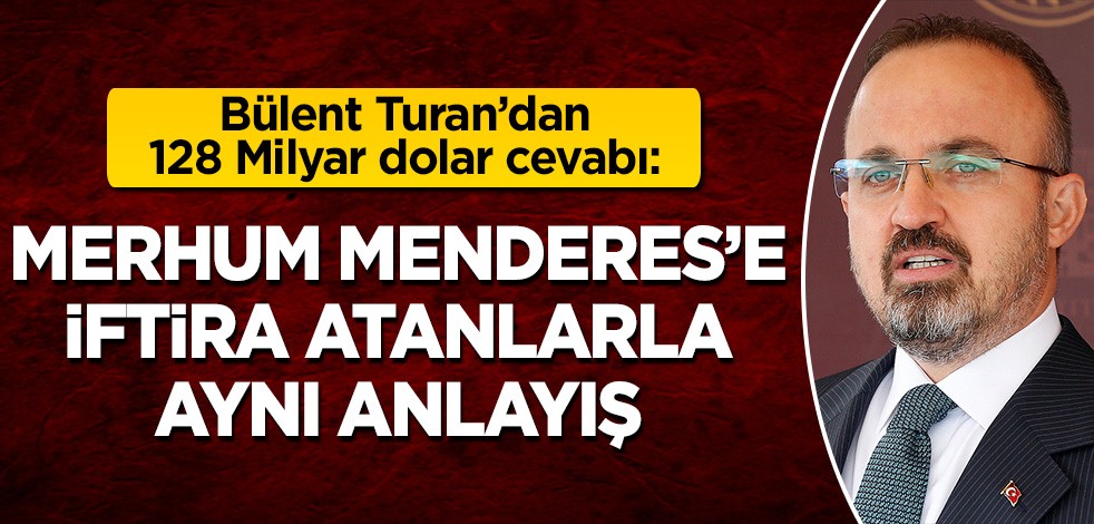 Bülent Turan'dan 128 milyar dolar açıklaması: Merkez Bankası'na gitsinler, izah edilsin