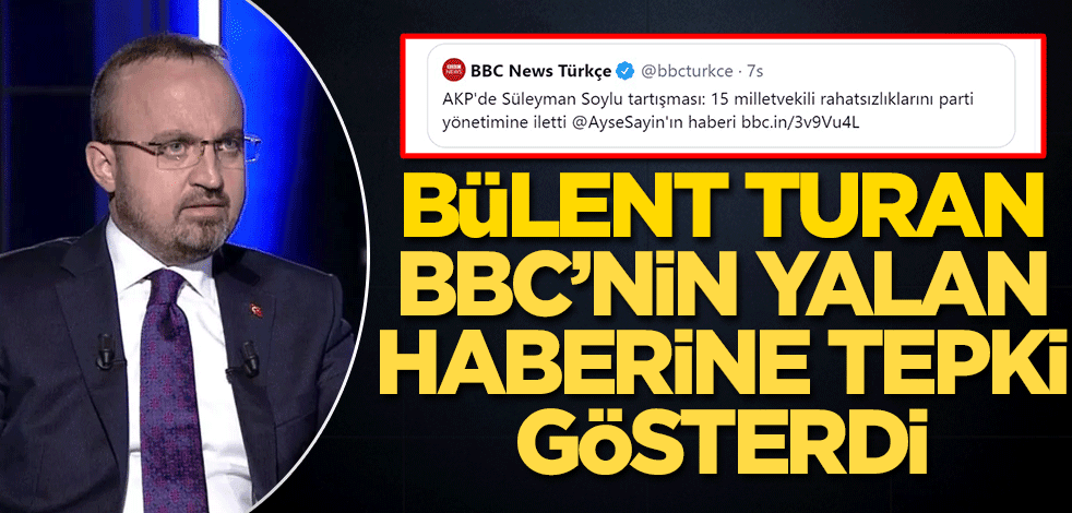 Bülent Turan’dan BBC’nin yalan haberine tepki!
