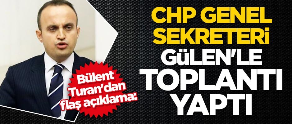 Bülent Turan'dan CHP'ye FETÖ tepkisi: CHP Genel Sekreteri Gülen'le toplantı yaptı