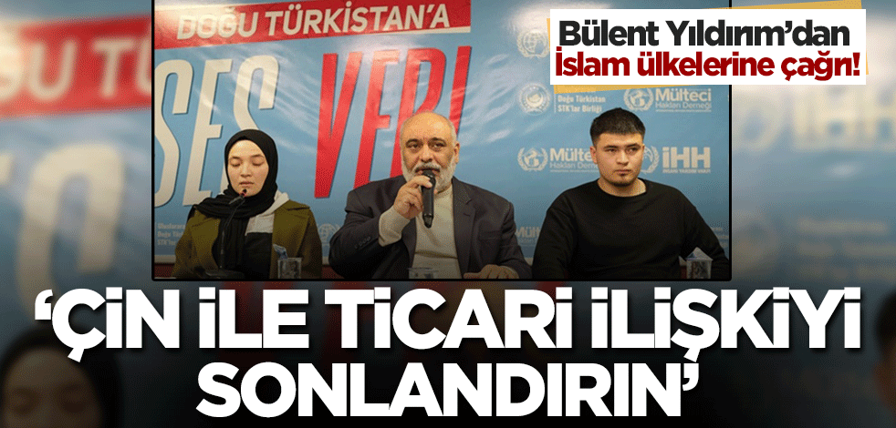 Bülent Yıldırım'dan İslam ülkelerine çağrı! 'Çin ile ilişkileri kesin'