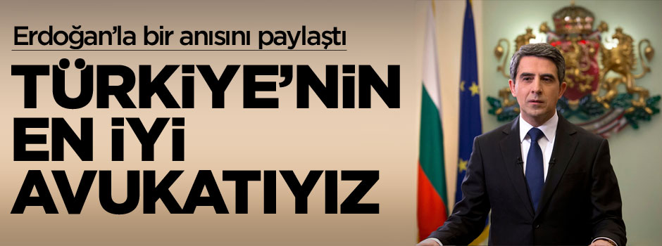 Bulgaristan Cumhurbaşkanı Plevneliev: Türkiye'nin en iyi avukatıyız