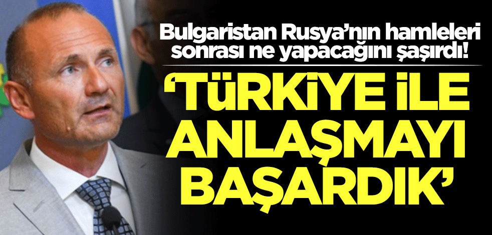 Bulgaristan şokta! Ne yapacağını şaşırdılar: Türkiye ile anlaşmayı başardık