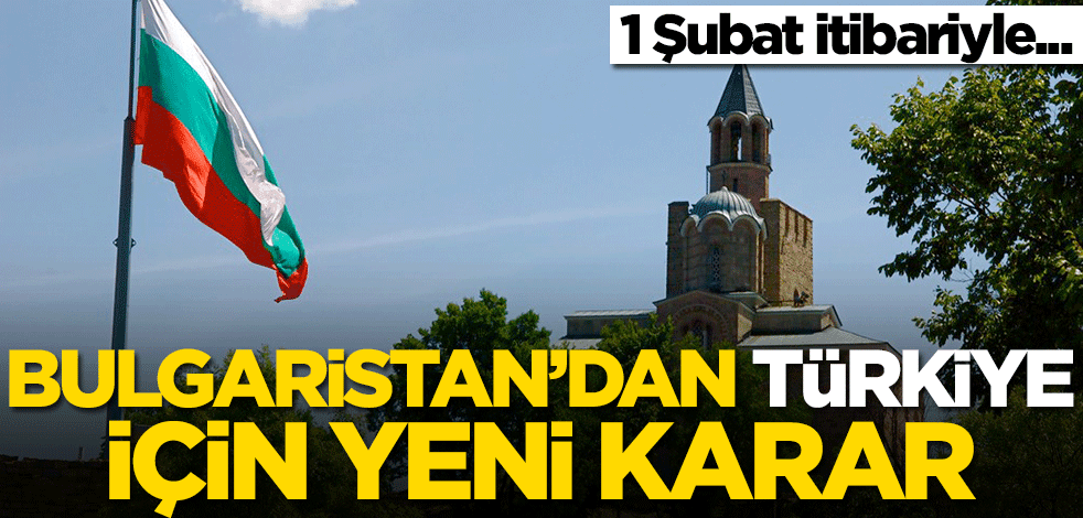 Bulgaristan'dan Türkiye için yeni karar! 1 Şubat itibariyle...