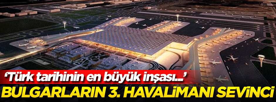 Bulgarların 3. Havalimanı sevinci!