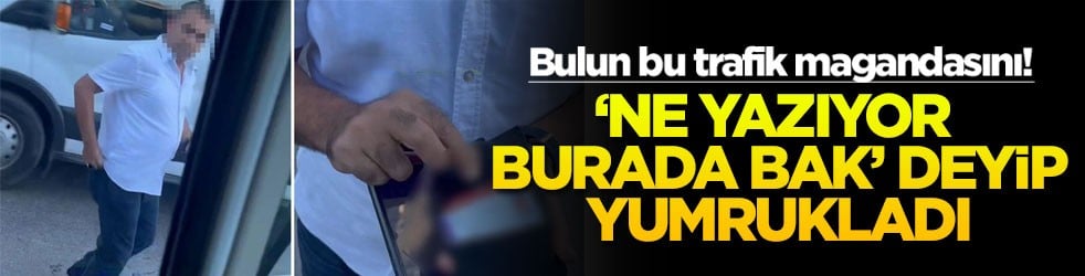 Bulun bu trafik magandasını! ‘Ne yazıyor burada bak’ deyip yumrukladı