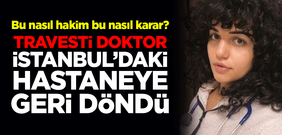 Bu nasıl hakim bu nasıl karar? Travesti doktor Taksim Eğitim ve Araştırma Hastanesi'ne geri döndü