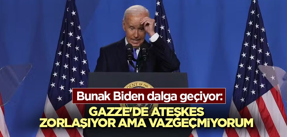 Bunak Biden dalga geçiyor: Gazze'de ateşkes zorlaşıyor ama vazgeçmiyorum