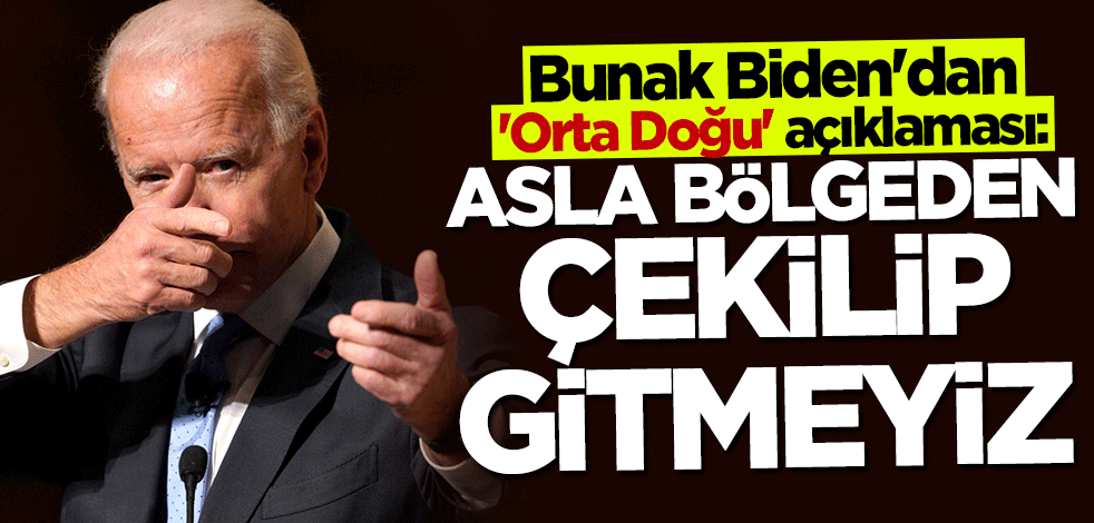 Bunak Biden'dan "Orta Doğu" açıklaması: Asla gitmeyiz