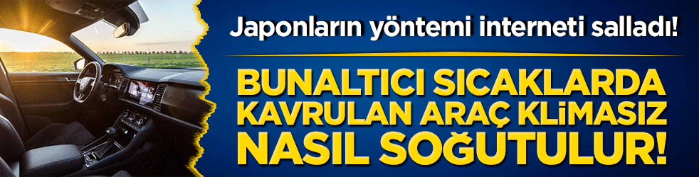 Bunaltıcı sıcaklarda kavrulan araç klimasız nasıl soğutulur! Japonların yöntemi interneti salladı!