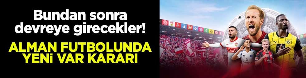 Bundan sonra devreye girecekler! Alman futbolunda yeni VAR kararı