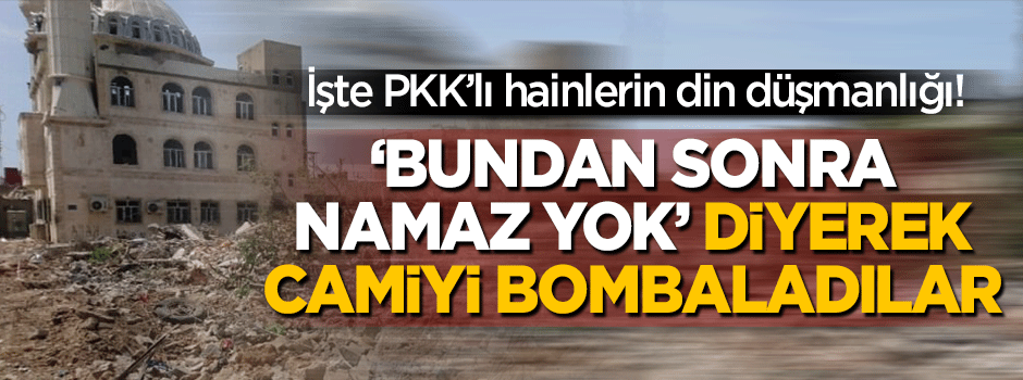'Bundan sonra namaz yok' deyip camiyi bombaladılar!