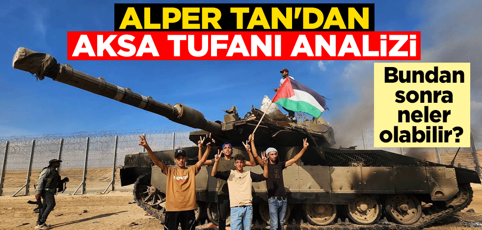 Bundan sonra neler olabilir? Alper Tan'dan Aksa Tufanı analizi